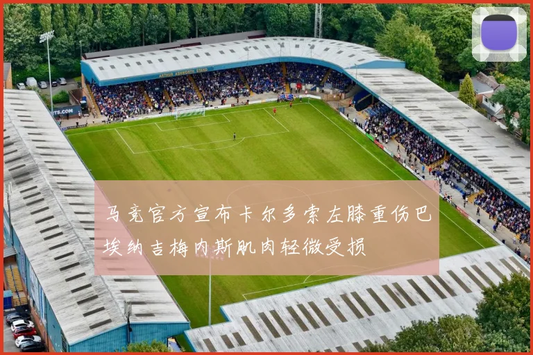 马竞官方宣布卡尔多索左膝重伤巴埃纳吉梅内斯肌肉轻微受损