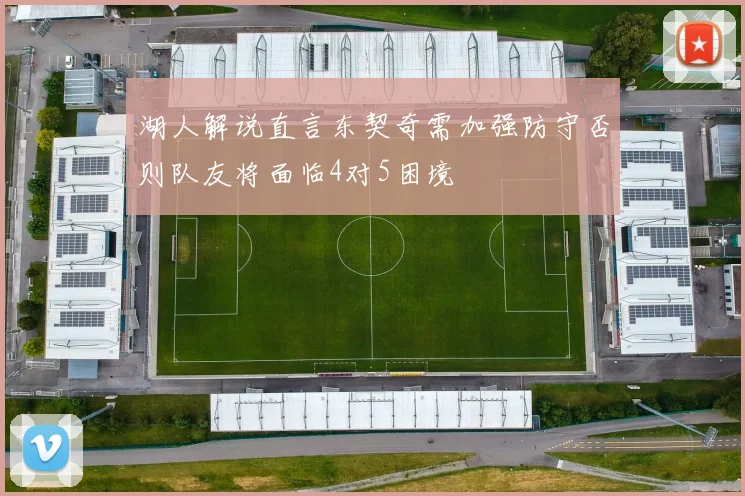 湖人解说直言东契奇需加强防守否则队友将面临4对5困境