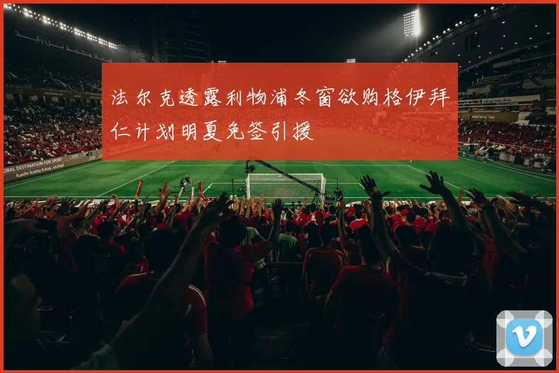 法尔克透露利物浦冬窗欲购格伊拜仁计划明夏免签引援