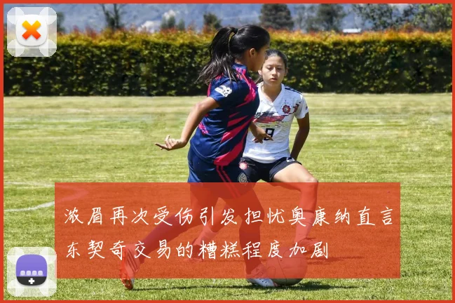 浓眉再次受伤引发担忧奥康纳直言东契奇交易的糟糕程度加剧